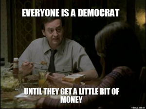 everyone-is-a-democrat-until-they-get-a-little-bit-of-money.jpg